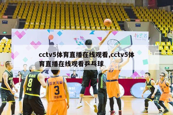 cctv5体育直播在线观看,cctv5体育直播在线观看乒乓球